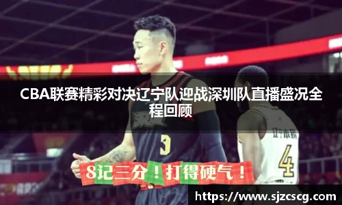 CBA联赛精彩对决辽宁队迎战深圳队直播盛况全程回顾