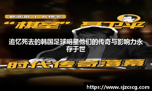 追忆死去的韩国足球明星他们的传奇与影响力永存于世